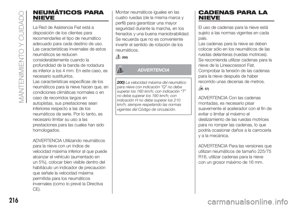 FIAT DUCATO 2017 Manual de Empleo y Cuidado (in Spanish) NEUMÁTICOS PARA
NIEVE
La Red de Asistencia Fiat está a
disposición de los clientes para
recomendarles el tipo de neumático
adecuado para cada destino de uso.
Las características invernales de est FIAT DUCATO 2017 Manual de Empleo y Cuidado (in Spanish) NEUMÁTICOS PARA
NIEVE
La Red de Asistencia Fiat está a
disposición de los clientes para
recomendarles el tipo de neumático
adecuado para cada destino de uso.
Las características invernales de est