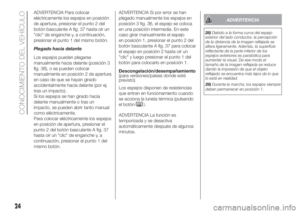 FIAT DUCATO 2017 Manual de Empleo y Cuidado (in Spanish) ADVERTENCIA Para colocar
eléctricamente los espejos en posición
de apertura, presionar el punto 2 del
botón basculante A fig. 37 hasta oír un
"clic" de enganche y, a continuación,
presion FIAT DUCATO 2017 Manual de Empleo y Cuidado (in Spanish) ADVERTENCIA Para colocar
eléctricamente los espejos en posición
de apertura, presionar el punto 2 del
botón basculante A fig. 37 hasta oír un
"clic" de enganche y, a continuación,
presion