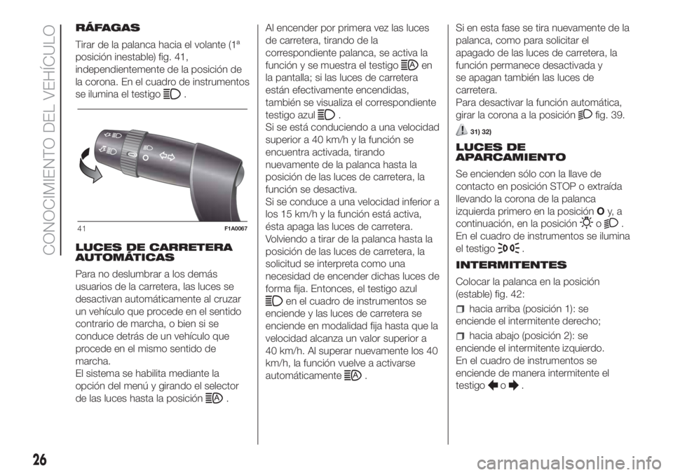 FIAT DUCATO 2017 Manual de Empleo y Cuidado (in Spanish) RÁFAGAS
Tirar de la palanca hacia el volante (1ª
posición inestable) fig. 41,
independientemente de la posición de
la corona. En el cuadro de instrumentos
se ilumina el testigo
.
LUCES DE CARRETER FIAT DUCATO 2017 Manual de Empleo y Cuidado (in Spanish) RÁFAGAS
Tirar de la palanca hacia el volante (1ª
posición inestable) fig. 41,
independientemente de la posición de
la corona. En el cuadro de instrumentos
se ilumina el testigo
.
LUCES DE CARRETER