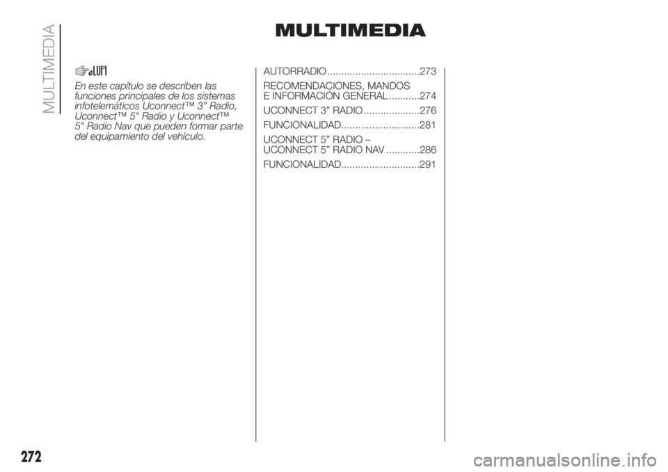 FIAT DUCATO 2017  Manual de Empleo y Cuidado (in Spanish) MULTIMEDIA
En este capítulo se describen las
funciones principales de los sistemas
infotelemáticos Uconnect™ 3” Radio,
Uconnect™ 5" Radio y Uconnect™
5" Radio Nav que pueden formar p
