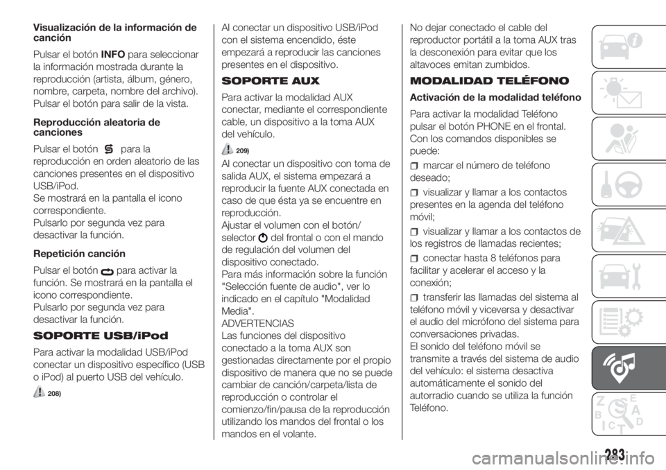 FIAT DUCATO 2017 Manual de Empleo y Cuidado (in Spanish) Visualización de la información de
canción
Pulsar el botónINFOpara seleccionar
la información mostrada durante la
reproducción (artista, álbum, género,
nombre, carpeta, nombre del archivo).
Pu FIAT DUCATO 2017 Manual de Empleo y Cuidado (in Spanish) Visualización de la información de
canción
Pulsar el botónINFOpara seleccionar
la información mostrada durante la
reproducción (artista, álbum, género,
nombre, carpeta, nombre del archivo).
Pu