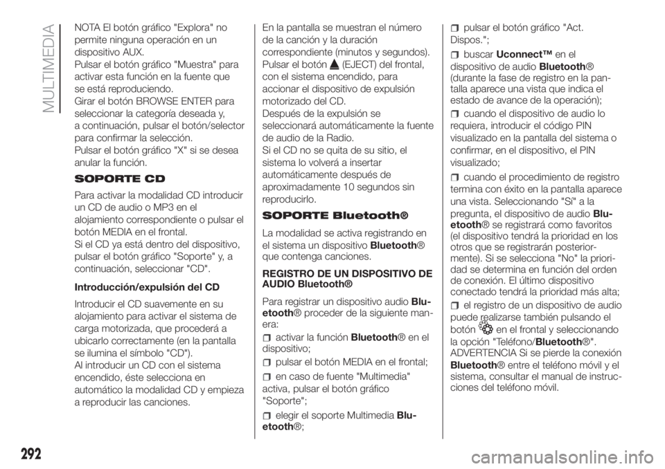 FIAT DUCATO 2017 Manual de Empleo y Cuidado (in Spanish) NOTA El botón gráfico "Explora" no
permite ninguna operación en un
dispositivo AUX.
Pulsar el botón gráfico "Muestra" para
activar esta función en la fuente que
se está reproduc FIAT DUCATO 2017 Manual de Empleo y Cuidado (in Spanish) NOTA El botón gráfico "Explora" no
permite ninguna operación en un
dispositivo AUX.
Pulsar el botón gráfico "Muestra" para
activar esta función en la fuente que
se está reproduc