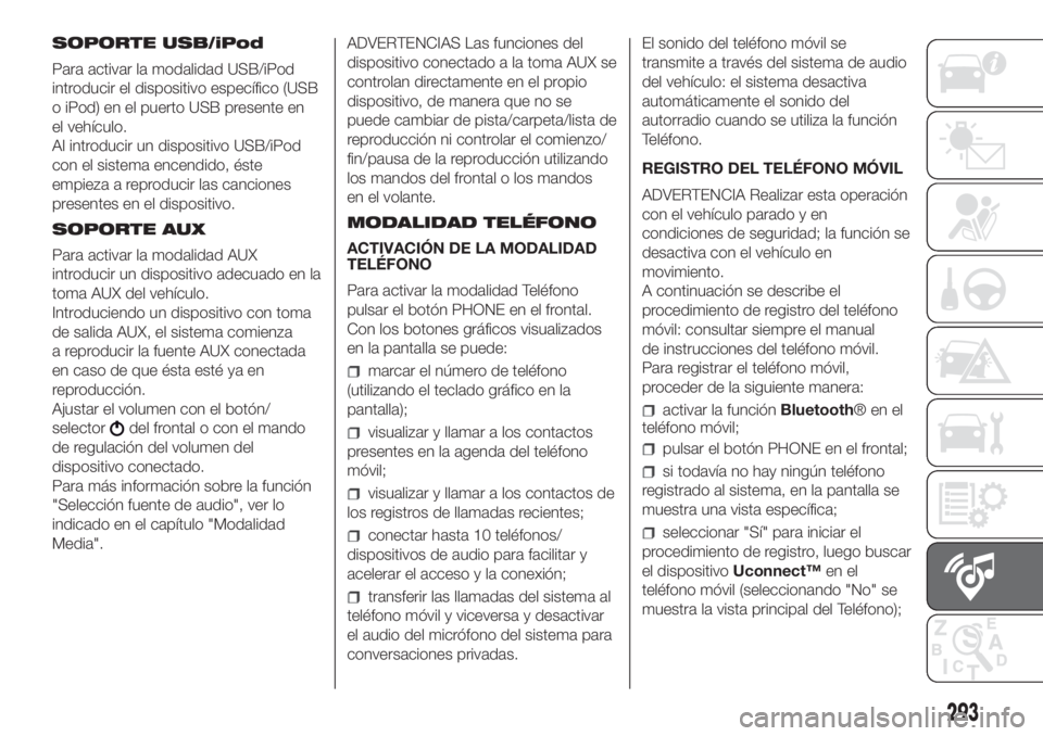 FIAT DUCATO 2017 Manual de Empleo y Cuidado (in Spanish) SOPORTE USB/iPod
Para activar la modalidad USB/iPod
introducir el dispositivo específico (USB
o iPod) en el puerto USB presente en
el vehículo.
Al introducir un dispositivo USB/iPod
con el sistema e FIAT DUCATO 2017 Manual de Empleo y Cuidado (in Spanish) SOPORTE USB/iPod
Para activar la modalidad USB/iPod
introducir el dispositivo específico (USB
o iPod) en el puerto USB presente en
el vehículo.
Al introducir un dispositivo USB/iPod
con el sistema e