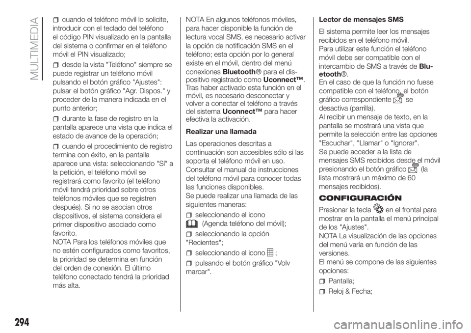 FIAT DUCATO 2017 Manual de Empleo y Cuidado (in Spanish) cuando el teléfono móvil lo solicite,
introducir con el teclado del teléfono
el código PIN visualizado en la pantalla
del sistema o confirmar en el teléfono
móvil el PIN visualizado;
desde la vi FIAT DUCATO 2017 Manual de Empleo y Cuidado (in Spanish) cuando el teléfono móvil lo solicite,
introducir con el teclado del teléfono
el código PIN visualizado en la pantalla
del sistema o confirmar en el teléfono
móvil el PIN visualizado;
desde la vi