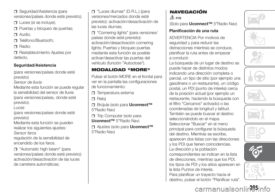 FIAT DUCATO 2017 Manual de Empleo y Cuidado (in Spanish) Seguridad/Asistencia (para
versiones/países donde esté previsto);
Luces (si se incluye);
Puertas y bloqueo de puertas;
Audio;
Teléfono/Bluetooth;
Radio;
Restablecimiento Ajustes por
defecto.
Seguri FIAT DUCATO 2017 Manual de Empleo y Cuidado (in Spanish) Seguridad/Asistencia (para
versiones/países donde esté previsto);
Luces (si se incluye);
Puertas y bloqueo de puertas;
Audio;
Teléfono/Bluetooth;
Radio;
Restablecimiento Ajustes por
defecto.
Seguri