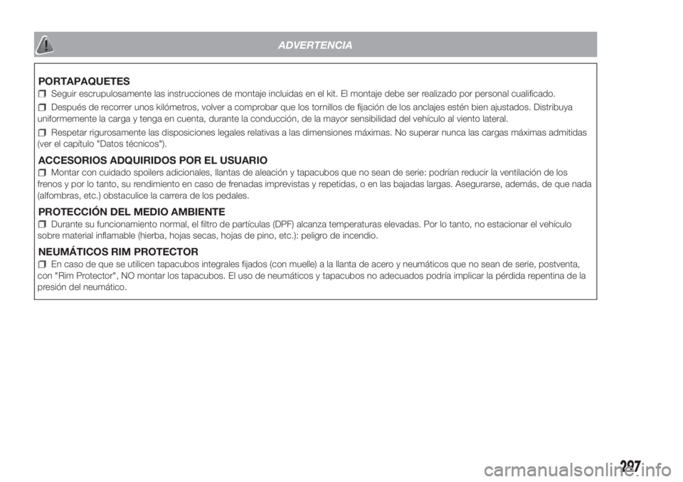 FIAT DUCATO 2017 Manual de Empleo y Cuidado (in Spanish) ADVERTENCIA
PORTAPAQUETES
Seguir escrupulosamente las instrucciones de montaje incluidas en el kit. El montaje debe ser realizado por personal cualificado.
Después de recorrer unos kilómetros, volve FIAT DUCATO 2017 Manual de Empleo y Cuidado (in Spanish) ADVERTENCIA
PORTAPAQUETES
Seguir escrupulosamente las instrucciones de montaje incluidas en el kit. El montaje debe ser realizado por personal cualificado.
Después de recorrer unos kilómetros, volve