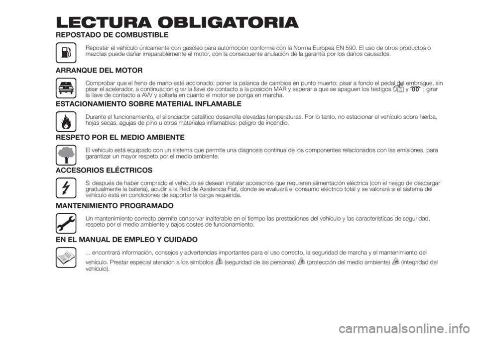 FIAT DUCATO 2017 Manual de Empleo y Cuidado (in Spanish) LECTURA OBLIGATORIA
REPOSTADO DE COMBUSTIBLE
Repostar el vehículo únicamente con gasóleo para automoción conforme con la Norma Europea EN 590. El uso de otros productos o
mezclas puede dañar irre FIAT DUCATO 2017 Manual de Empleo y Cuidado (in Spanish) LECTURA OBLIGATORIA
REPOSTADO DE COMBUSTIBLE
Repostar el vehículo únicamente con gasóleo para automoción conforme con la Norma Europea EN 590. El uso de otros productos o
mezclas puede dañar irre