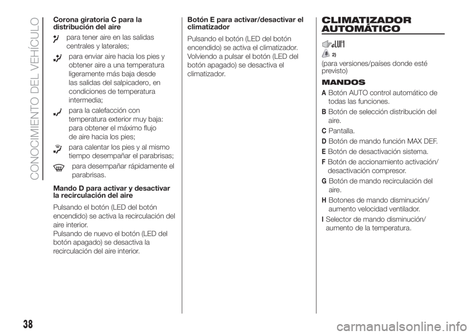 FIAT DUCATO 2017 Manual de Empleo y Cuidado (in Spanish) Corona giratoria C para la
distribución del aire
para tener aire en las salidas
centrales y laterales;
para enviar aire hacia los pies y
obtener aire a una temperatura
ligeramente más baja desde
las FIAT DUCATO 2017 Manual de Empleo y Cuidado (in Spanish) Corona giratoria C para la
distribución del aire
para tener aire en las salidas
centrales y laterales;
para enviar aire hacia los pies y
obtener aire a una temperatura
ligeramente más baja desde
las