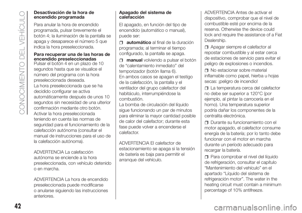 FIAT DUCATO 2017 Manual de Empleo y Cuidado (in Spanish) Desactivación de la hora de
encendido programada
Para anular la hora de encendido
programada, pulsar brevemente el
botón 4; la iluminación de la pantalla se
apaga y desaparece el número 5 que
indi FIAT DUCATO 2017 Manual de Empleo y Cuidado (in Spanish) Desactivación de la hora de
encendido programada
Para anular la hora de encendido
programada, pulsar brevemente el
botón 4; la iluminación de la pantalla se
apaga y desaparece el número 5 que
indi
