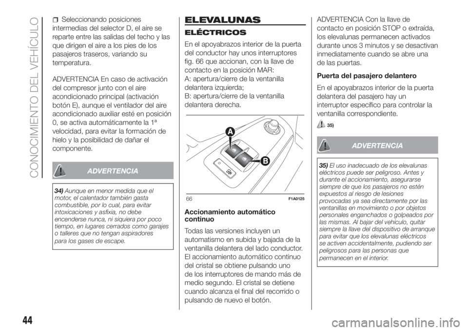 FIAT DUCATO 2017 Manual de Empleo y Cuidado (in Spanish) Seleccionando posiciones
intermedias del selector D, el aire se
reparte entre las salidas del techo y las
que dirigen el aire a los pies de los
pasajeros traseros, variando su
temperatura.
ADVERTENCIA FIAT DUCATO 2017 Manual de Empleo y Cuidado (in Spanish) Seleccionando posiciones
intermedias del selector D, el aire se
reparte entre las salidas del techo y las
que dirigen el aire a los pies de los
pasajeros traseros, variando su
temperatura.
ADVERTENCIA