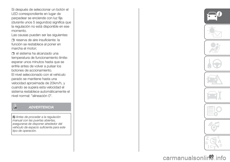 FIAT DUCATO 2017  Manual de Empleo y Cuidado (in Spanish) Si después de seleccionar un botón el
LED correspondiente en lugar de
parpadear se enciende con luz fija
(durante unos 5 segundos) significa que
la regulación no está disponible en ese
momento.
La