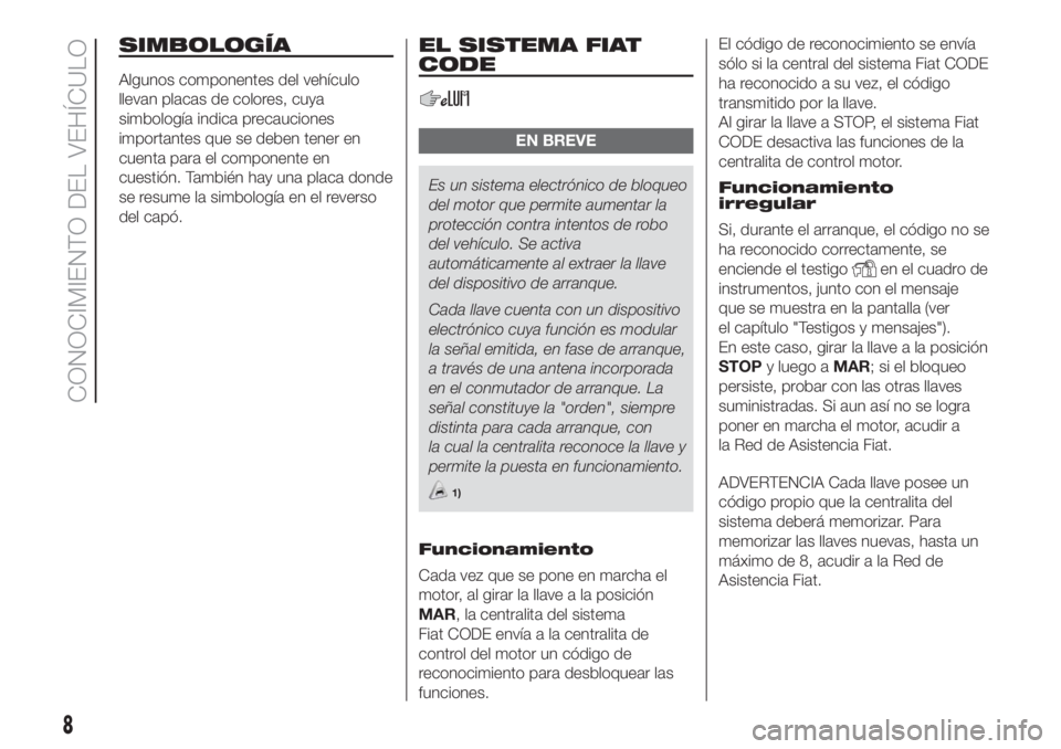 FIAT DUCATO 2017 Manual de Empleo y Cuidado (in Spanish) SIMBOLOGÍA
Algunos componentes del vehículo
llevan placas de colores, cuya
simbología indica precauciones
importantes que se deben tener en
cuenta para el componente en
cuestión. También hay una FIAT DUCATO 2017 Manual de Empleo y Cuidado (in Spanish) SIMBOLOGÍA
Algunos componentes del vehículo
llevan placas de colores, cuya
simbología indica precauciones
importantes que se deben tener en
cuenta para el componente en
cuestión. También hay una