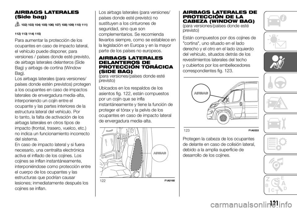 FIAT DUCATO 2018 Manual de Empleo y Cuidado (in Spanish) AIRBAGS LATERALES
(Side bag)
102) 103) 104) 105) 106) 107) 108) 109) 110) 111)
112) 113) 114) 115)
Para aumentar la protección de los
ocupantes en caso de impacto lateral,
el vehículo puede disponer FIAT DUCATO 2018 Manual de Empleo y Cuidado (in Spanish) AIRBAGS LATERALES
(Side bag)
102) 103) 104) 105) 106) 107) 108) 109) 110) 111)
112) 113) 114) 115)
Para aumentar la protección de los
ocupantes en caso de impacto lateral,
el vehículo puede disponer