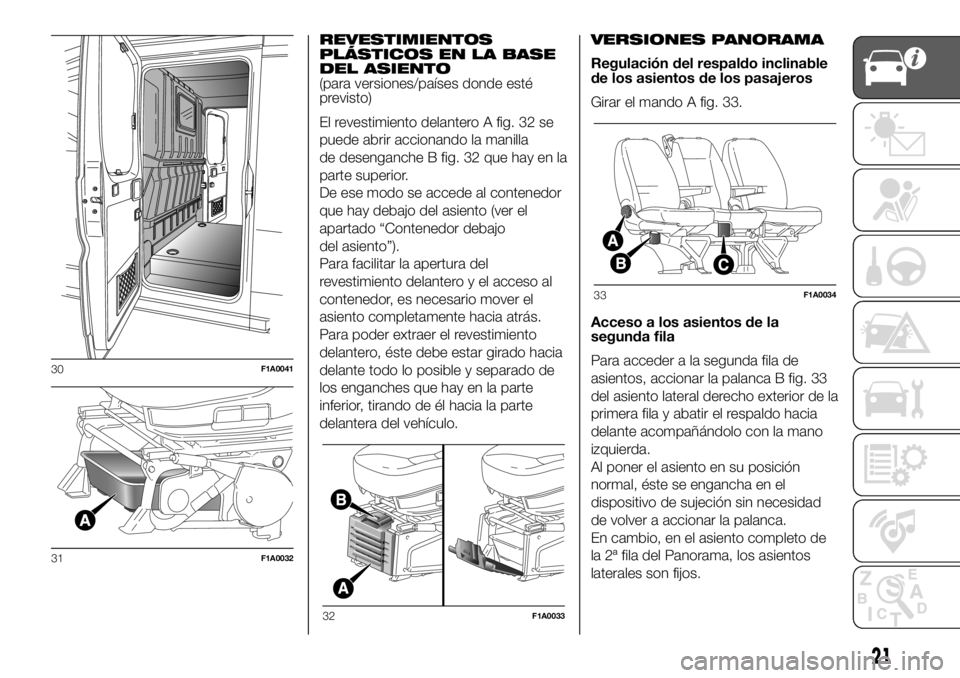 FIAT DUCATO 2018 Manual de Empleo y Cuidado (in Spanish) REVESTIMIENTOS
PLÁSTICOS EN LA BASE
DEL ASIENTO
(para versiones/países donde esté
previsto)
El revestimiento delantero A fig. 32 se
puede abrir accionando la manilla
de desenganche B fig. 32 que ha FIAT DUCATO 2018 Manual de Empleo y Cuidado (in Spanish) REVESTIMIENTOS
PLÁSTICOS EN LA BASE
DEL ASIENTO
(para versiones/países donde esté
previsto)
El revestimiento delantero A fig. 32 se
puede abrir accionando la manilla
de desenganche B fig. 32 que ha
