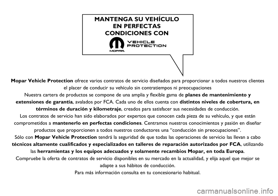FIAT DUCATO 2018  Manual de Empleo y Cuidado (in Spanish) Mopar Vehicle Protectionofrece varios contratos de servicio diseñados para proporcionar a todos nuestros clientes
el placer de conducir su vehículo sin contratiempos ni preocupaciones
Nuestra carter