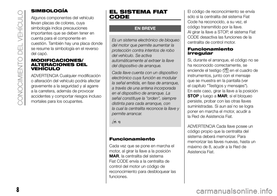 FIAT DUCATO 2018 Manual de Empleo y Cuidado (in Spanish) SIMBOLOGÍA
Algunos componentes del vehículo
llevan placas de colores, cuya
simbología indica precauciones
importantes que se deben tener en
cuenta para el componente en
cuestión. También hay una FIAT DUCATO 2018 Manual de Empleo y Cuidado (in Spanish) SIMBOLOGÍA
Algunos componentes del vehículo
llevan placas de colores, cuya
simbología indica precauciones
importantes que se deben tener en
cuenta para el componente en
cuestión. También hay una