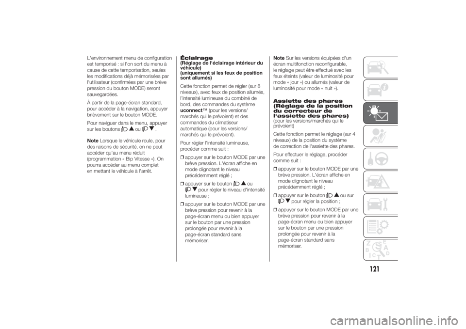 FIAT DUCATO 2014  Notice dentretien (in French) L'environnement menu de configuration
est temporisé : si l'on sort du menu à
cause de cette temporisation, seules
les modifications déjà mémorisées par
l'utilisateur (confirmées par