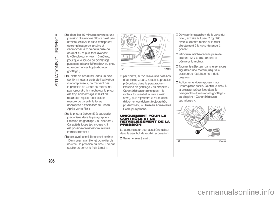 FIAT DUCATO 2014  Notice dentretien (in French) ❒si dans les 10 minutes suivantes une
pression d'au moins 3 bars n'est pas
atteinte, enlever le tube transparent
de remplissage de la valve et
débrancher la fiche de la prise de
courant 12 