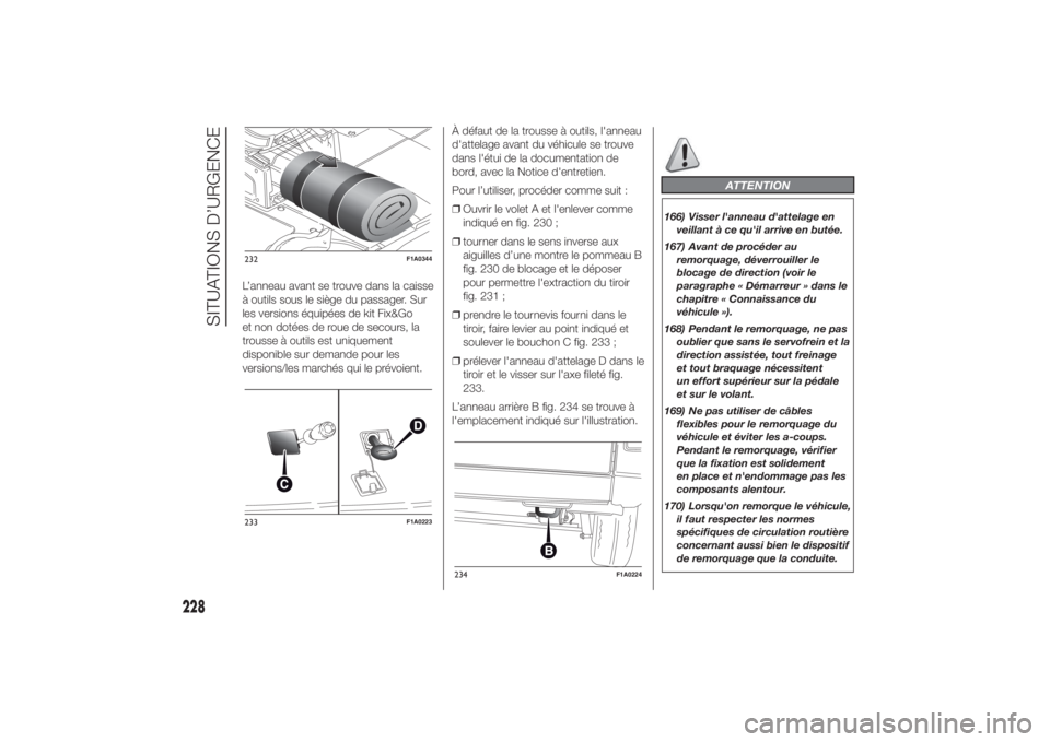FIAT DUCATO 2014  Notice dentretien (in French) L’anneau avant se trouve dans la caisse
à outils sous le siège du passager. Sur
les versions équipées de kit Fix&Go
et non dotées de roue de secours, la
trousse à outils est uniquement
disponi