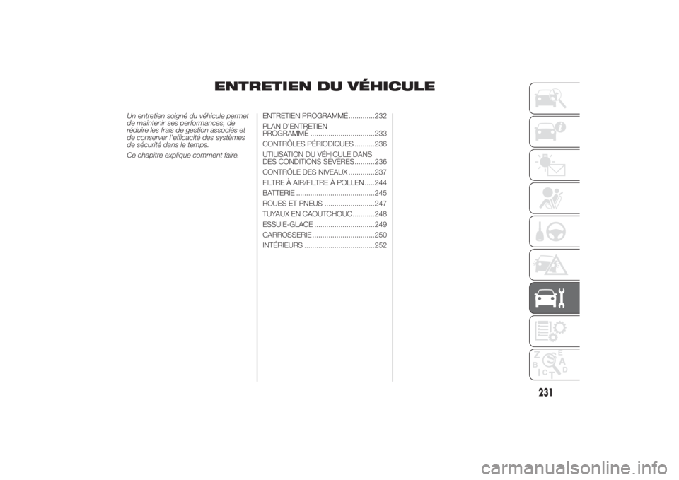 FIAT DUCATO 2014  Notice dentretien (in French) ENTRETIEN DU VÉHICULE
Un entretien soigné du véhicule permet
de maintenir ses performances, de
réduire les frais de gestion associés et
de conserver l'efficacité des systèmes
de sécurité 