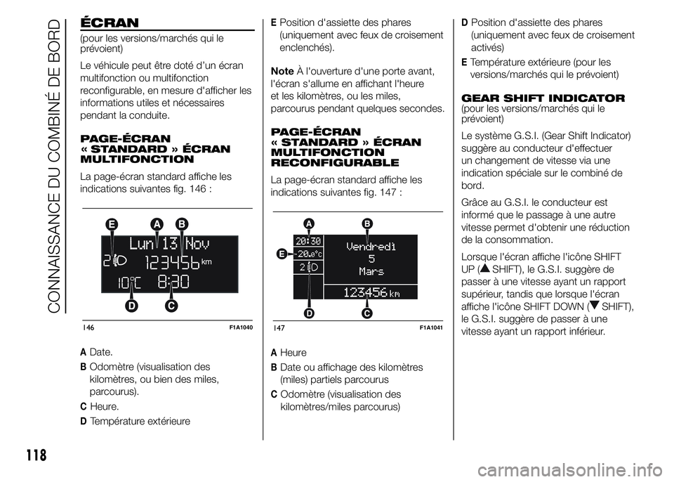 FIAT DUCATO 2015  Notice dentretien (in French) ÉCRAN
(pour les versions/marchés qui le
prévoient)
Le véhicule peut être doté d’un écran
multifonction ou multifonction
reconfigurable, en mesure d'afficher les
informations utiles et né