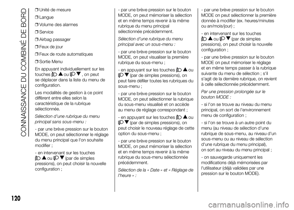 FIAT DUCATO 2015  Notice dentretien (in French) ❒Unité de mesure
❒Langue
❒Volume des alarmes
❒Service
❒Airbag passager
❒Feux de jour
❒Feux de route automatiques
❒Sortie Menu
En appuyant individuellement sur les
touches
ou, on peut
