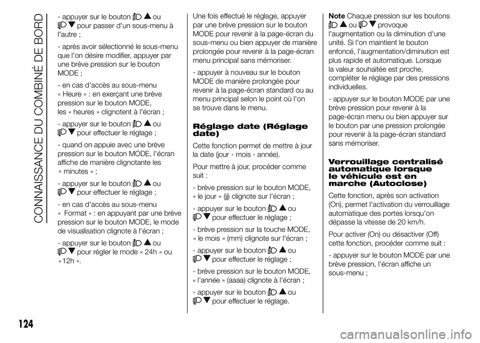 FIAT DUCATO 2015  Notice dentretien (in French) - appuyer sur le boutonou
pour passer d'un sous-menu à
l'autre ;
- après avoir sélectionné le sous-menu
que l'on désire modifier, appuyer par
une brève pression sur le bouton
MODE ;
