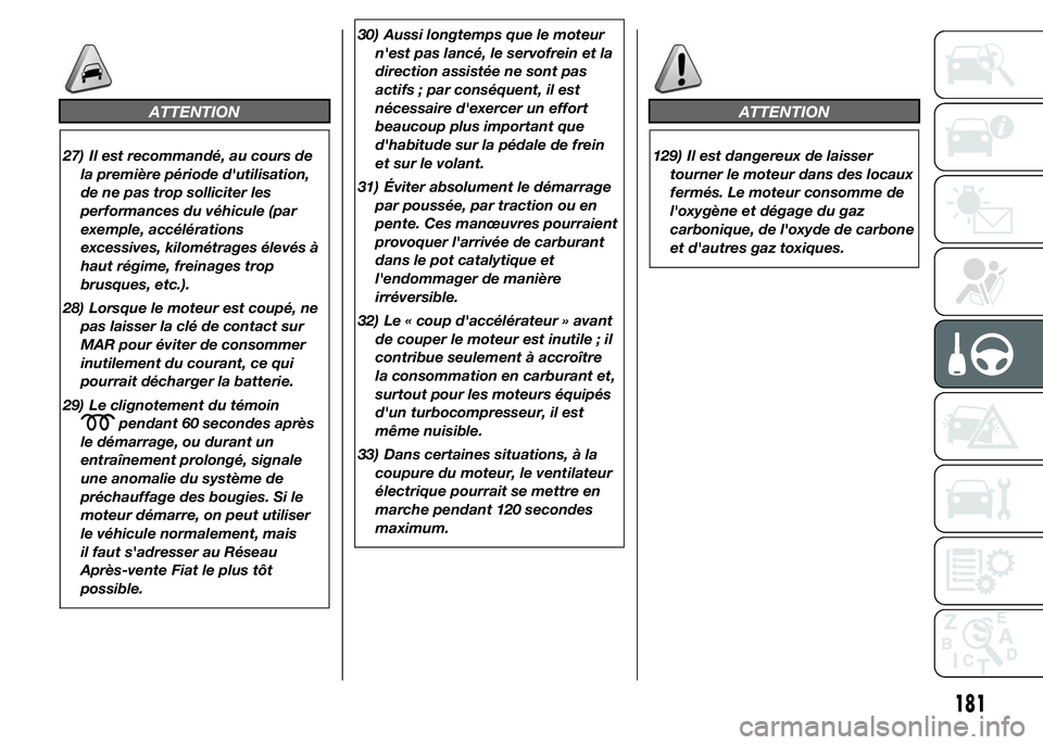 FIAT DUCATO 2015  Notice dentretien (in French) ATTENTION
27) Il est recommandé, au cours de
la première période d'utilisation,
de ne pas trop solliciter les
performances du véhicule (par
exemple, accélérations
excessives, kilométrages 