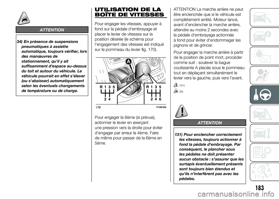 FIAT DUCATO 2015  Notice dentretien (in French) ATTENTION
34) En présence de suspensions
pneumatiques à assiette
automatique, toujours vérifier, lors
des manœuvres de
stationnement, qu'il y ait
suffisamment d'espace au-dessus
du toit et