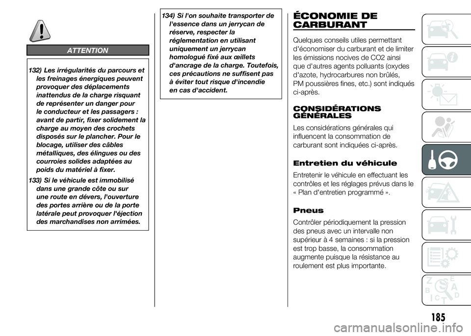 FIAT DUCATO 2015  Notice dentretien (in French) ATTENTION
132) Les irrégularités du parcours et
les freinages énergiques peuvent
provoquer des déplacements
inattendus de la charge risquant
de représenter un danger pour
le conducteur et les pas