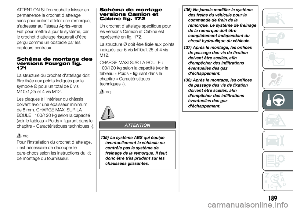 FIAT DUCATO 2015  Notice dentretien (in French) ATTENTION Si l'on souhaite laisser en
permanence le crochet d'attelage
sans pour autant atteler une remorque,
s'adresser au Réseau Après-vente
Fiat pour mettre à jour le système, car
l