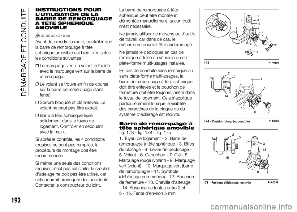 FIAT DUCATO 2015  Notice dentretien (in French) INSTRUCTIONS POUR
L'UTILISATION DE LA
BARRE DE REMORQUAGE
À TÊTE SPHÉRIQUE
AMOVIBLE
37) 38) 39) 40) 41) 42)
Avant de prendre la route, contrôler que
la barre de remorquage à tête
sphérique 