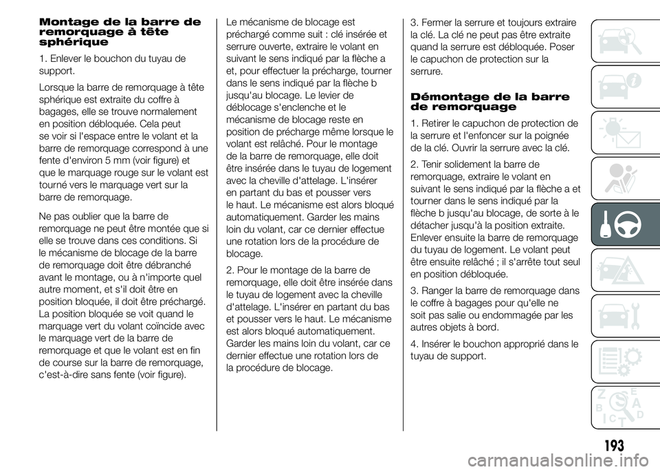 FIAT DUCATO 2015  Notice dentretien (in French) Montage de la barre de
remorquage à tête
sphérique
1. Enlever le bouchon du tuyau de
support.
Lorsque la barre de remorquage à tête
sphérique est extraite du coffre à
bagages, elle se trouve no
