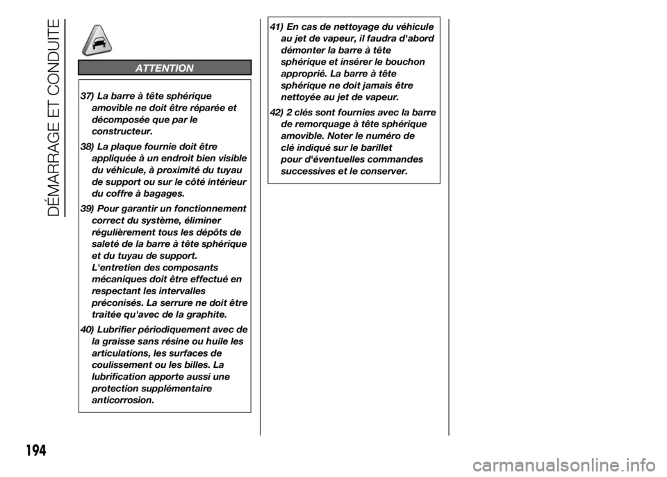 FIAT DUCATO 2015  Notice dentretien (in French) ATTENTION
37) La barre à tête sphérique
amovible ne doit être réparée et
décomposée que par le
constructeur.
38) La plaque fournie doit être
appliquée à un endroit bien visible
du véhicule