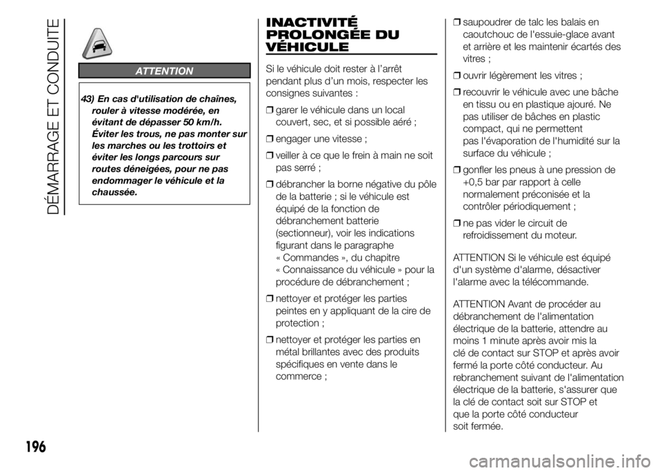 FIAT DUCATO 2015  Notice dentretien (in French) ATTENTION
43) En cas d'utilisation de chaînes,
rouler à vitesse modérée, en
évitant de dépasser 50 km/h.
Éviter les trous, ne pas monter sur
les marches ou les trottoirs et
éviter les long