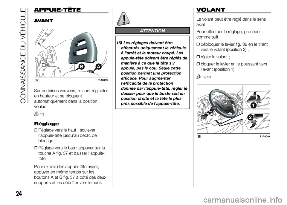 FIAT DUCATO 2015  Notice dentretien (in French) APPUIE-TÊTE
AVANT
Sur certaines versions, ils sont réglables
en hauteur et se bloquent
automatiquement dans la position
voulue.
16)
Réglage
❒Réglage vers le haut : soulever
l’appuie-tête jusq