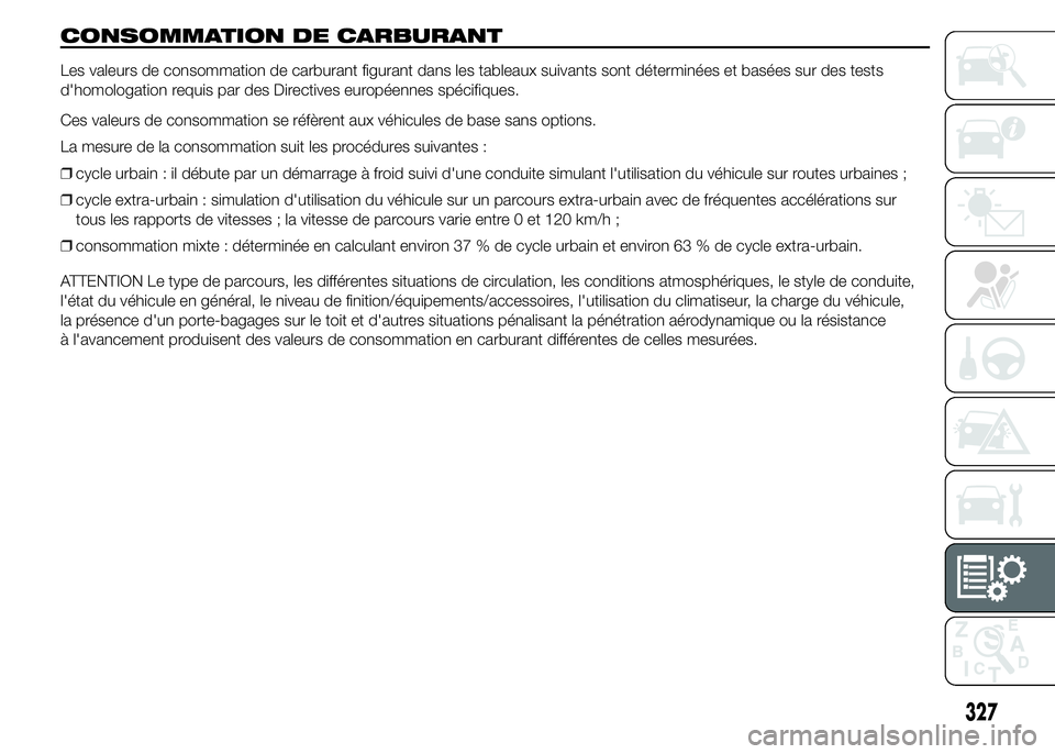FIAT DUCATO 2015  Notice dentretien (in French) CONSOMMATION DE CARBURANT
Les valeurs de consommation de carburant figurant dans les tableaux suivants sont déterminées et basées sur des tests
d'homologation requis par des Directives europée
