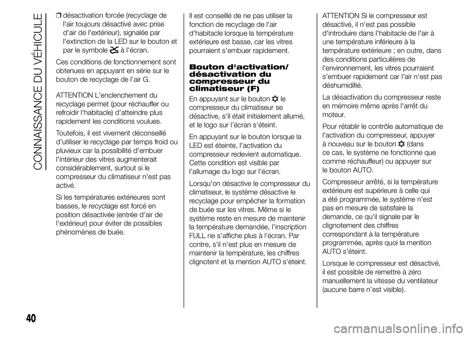 FIAT DUCATO 2015  Notice dentretien (in French) ❒désactivation forcée (recyclage de
l'air toujours désactivé avec prise
d'air de l'extérieur), signalée par
l'extinction de la LED sur le bouton et
par le symbole
à l'écr