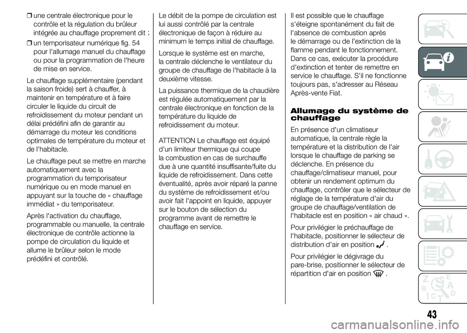 FIAT DUCATO 2015  Notice dentretien (in French) ❒une centrale électronique pour le
contrôle et la régulation du brûleur
intégrée au chauffage proprement dit;
❒un temporisateur numérique fig. 54
pour l'allumage manuel du chauffage
ou 