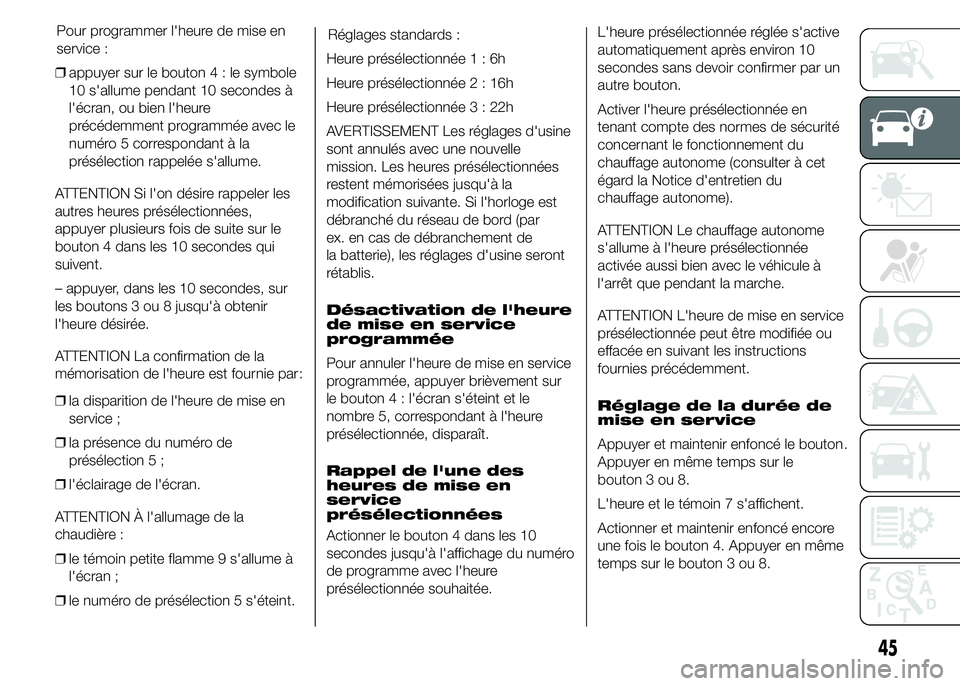 FIAT DUCATO 2015  Notice dentretien (in French) ❒appuyer sur le bouton4:lesymbole
10 s'allume pendant 10 secondes à
l'écran, ou bien l'heure
précédemment programmée avec le
numéro 5 correspondant à la
présélection rappelée s