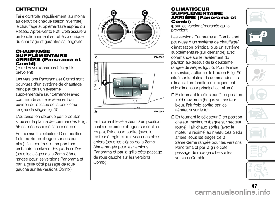 FIAT DUCATO 2015  Notice dentretien (in French) ENTRETIEN
Faire contrôler régulièrement (au moins
au début de chaque saison hivernale)
le chauffage supplémentaire auprès du
Réseau Après-vente Fiat. Cela assurera
un fonctionnement sûr et é