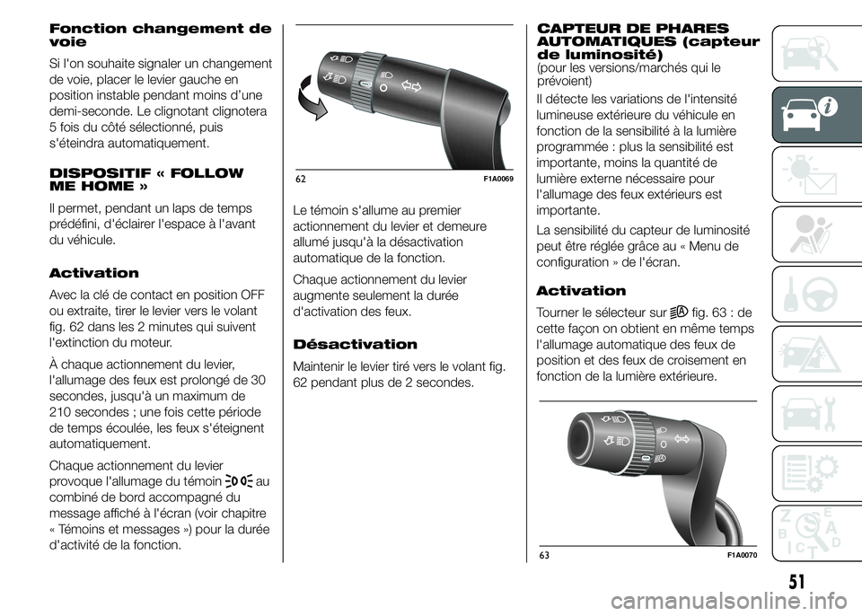 FIAT DUCATO 2015  Notice dentretien (in French) Fonction changement de
voie
Si l'on souhaite signaler un changement
de voie, placer le levier gauche en
position instable pendant moins d’une
demi-seconde. Le clignotant clignotera
5 fois du cô