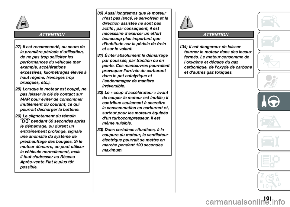 FIAT DUCATO 2016  Notice dentretien (in French) ATTENTION
27) Il est recommandé, au cours de
la première période d'utilisation,
de ne pas trop solliciter les
performances du véhicule (par
exemple, accélérations
excessives, kilométrages 