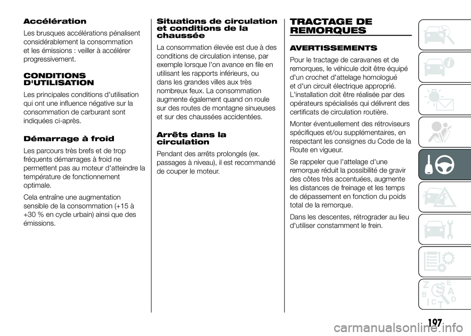 FIAT DUCATO 2016  Notice dentretien (in French) Accélération
Les brusques accélérations pénalisent
considérablement la consommation
et les émissions : veiller à accélérer
progressivement.
CONDITIONS
D'UTILISATION
Les principales condi