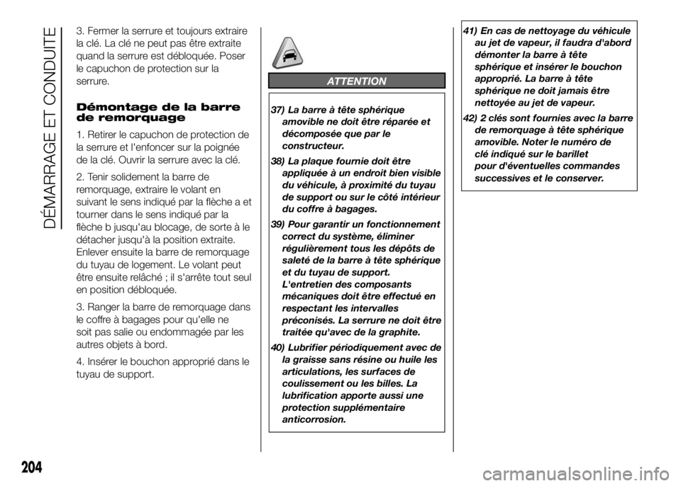 FIAT DUCATO 2016  Notice dentretien (in French) 3. Fermer la serrure et toujours extraire
la clé. La clé ne peut pas être extraite
quand la serrure est débloquée. Poser
le capuchon de protection sur la
serrure.
Démontage de la barre
de remorq