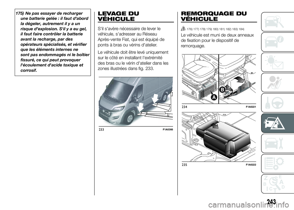 FIAT DUCATO 2016  Notice dentretien (in French) 175) Ne pas essayer de recharger
une batterie gelée : il faut d’abord
la dégeler, autrement ilyaun
risque d’explosion. S'ilyaeugel,
il faut faire contrôler la batterie
avant la recharge, pa