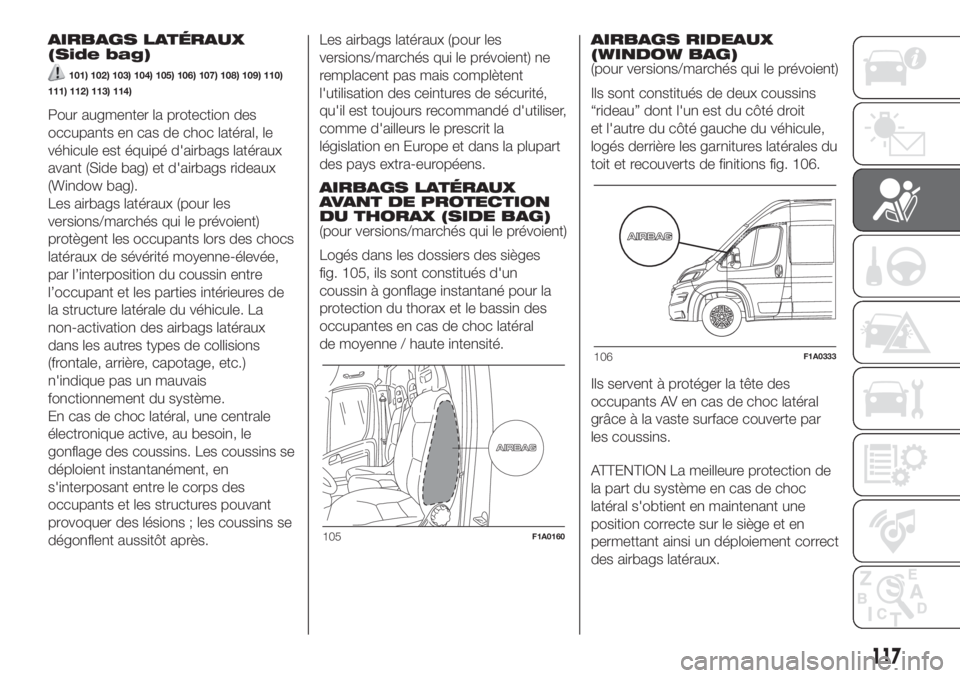 FIAT DUCATO 2017  Notice dentretien (in French) AIRBAGS LATÉRAUX
(Side bag)
101) 102) 103) 104) 105) 106) 107) 108) 109) 110)
111) 112) 113) 114)
Pour augmenter la protection des
occupants en cas de choc latéral, le
véhicule est équipé d'a