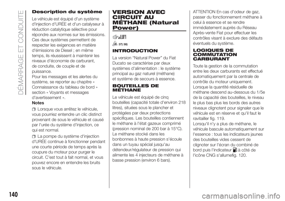 FIAT DUCATO 2017  Notice dentretien (in French) Description du système
Le véhicule est équipé d'un système
d'injection d'URÉE et d'un catalyseur à
réduction catalytique sélective pour
répondre aux normes sur les émissions