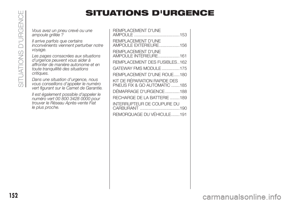 FIAT DUCATO 2017  Notice dentretien (in French) SITUATIONS D'URGENCE
Vous avez un pneu crevé ou une
ampoule grillée ?
Il arrive parfois que certains
inconvénients viennent perturber notre
voyage.
Les pages consacrées aux situations
d'ur