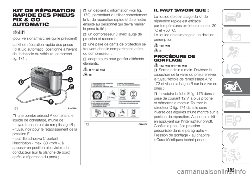 FIAT DUCATO 2017  Notice dentretien (in French) KIT DE RÉPARATION
RAPIDE DES PNEUS
FIX&GO
AUTOMATIC
(pour versions/marchés qui le prévoient)
Le kit de réparation rapide des pneus
Fix & Go automatic, positionné à l'avant
de l'habitacle